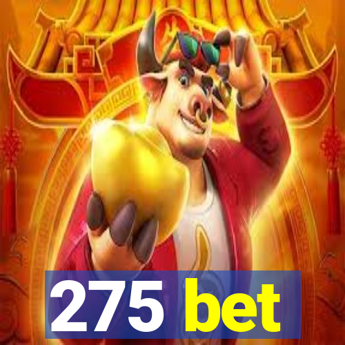 275 bet